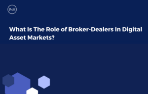 What Is The Role of Broker-Dealers In Digital Asset Markets